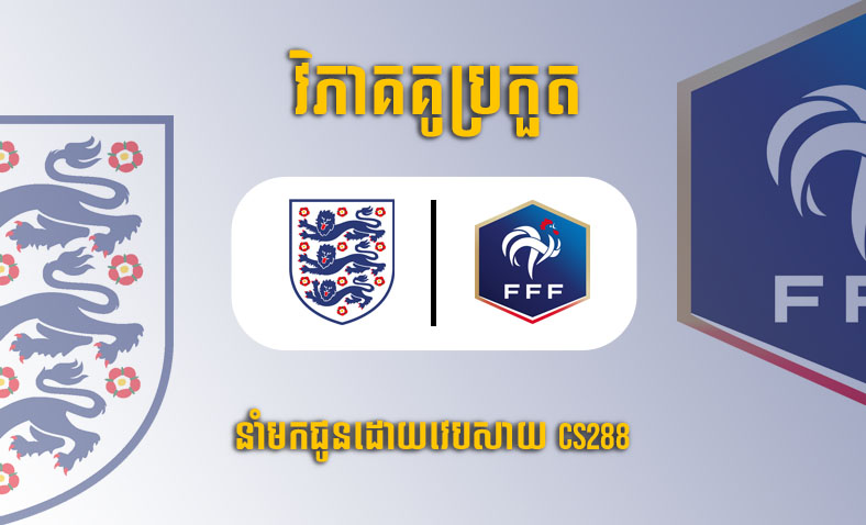 ព្យាករណ៍គូ​ England vs France ម៉ោង២ថ្ងៃទី១១ធ្នូ​